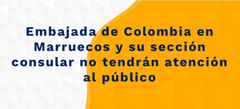 Embajada de Colombia en Marruecos y su sección consular no tendrán atención al público el 13 y 14 de mayo de 2021