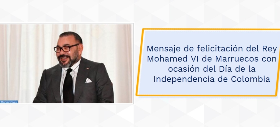 Mensaje de felicitación del Rey Mohamed VI de Marruecos con ocasión del Día de la Independencia de Colombia
