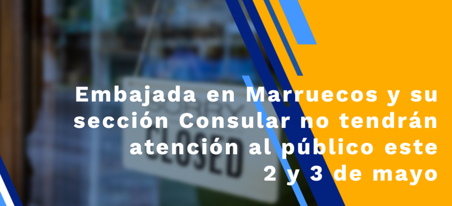 Embajada en Marruecos y su sección consular no tendrán atención al público este 2 y 3 de mayo