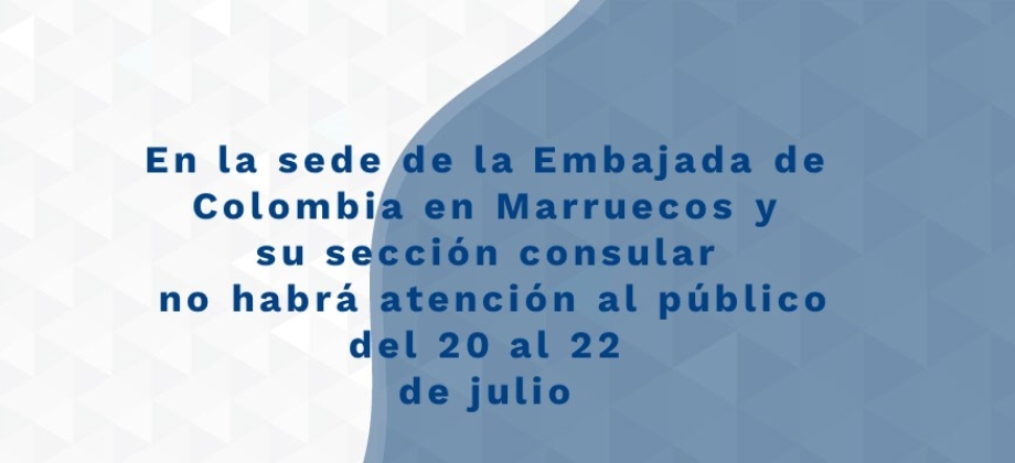 En la sede de la Embajada de Colombia en Marruecos y su sección consular no habrá atención al público del 20 al 22 de julio de 2021