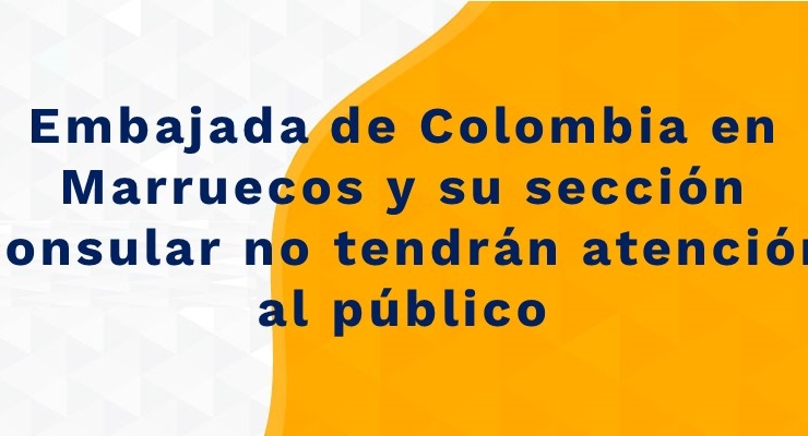 Embajada de Colombia en Marruecos y su sección consular no tendrán atención al público el 13 y 14 de mayo de 2021