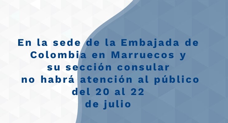 En la sede de la Embajada de Colombia en Marruecos y su sección consular no habrá atención al público del 20 al 22 de julio de 2021